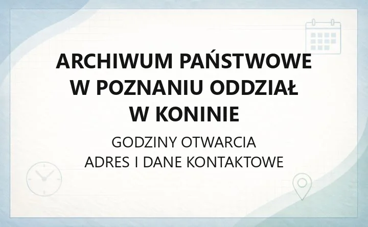 Archiwum Państwowe w Poznaniu Oddział w Koninie - kontakt, godziny czytelni i wyszukiwanie dokumentów